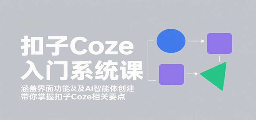 扣子Coze入门系统课：涵盖界面功能及AI智能体创建，带你掌握扣子Coze相关要点凯哥轻创网-轻创网-创业网-网创项目资源站-副业项目-创业项目-搞钱项目凯哥轻创网