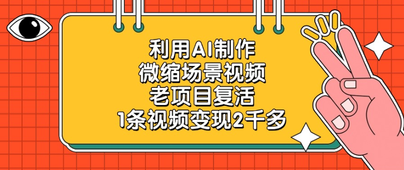 利用AI制作，微缩场景视频老项目，复活1条视频变现2千多凯哥轻创网-轻创网-创业网-网创项目资源站-副业项目-创业项目-搞钱项目凯哥轻创网