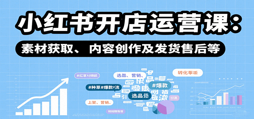 小红书开店运营课：选品、上架、营销、素材获取、内容创作及发货售后等凯哥轻创网-轻创网-创业网-网创项目资源站-副业项目-创业项目-搞钱项目凯哥轻创网