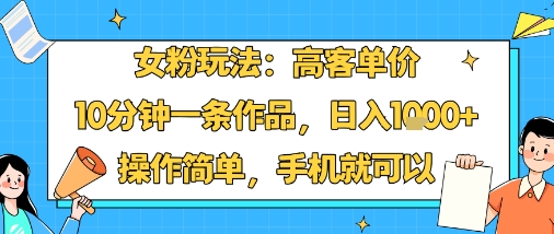 女粉玩法：高客单价，10分钟一条作品，日入1k+操作简单，手机就可以凯哥轻创网-轻创网-创业网-网创项目资源站-副业项目-创业项目-搞钱项目凯哥轻创网