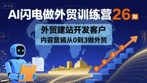 AI闪电做外贸训练营26期，外贸建站开发客户内容营销从0到3做外贸凯哥轻创网-轻创网-创业网-网创项目资源站-副业项目-创业项目-搞钱项目凯哥轻创网