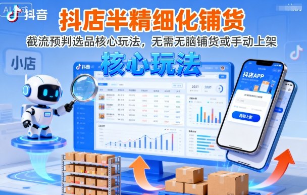 抖店半精细化铺货，截流预判选品核心玩法，无需无脑铺货或手动上架（更新9月）凯哥轻创网-轻创网-创业网-网创项目资源站-副业项目-创业项目-搞钱项目凯哥轻创网