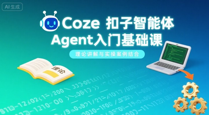 Coze扣子智能体Agent入门基础课，理论讲解与实操案例结合凯哥轻创网-轻创网-创业网-网创项目资源站-副业项目-创业项目-搞钱项目凯哥轻创网