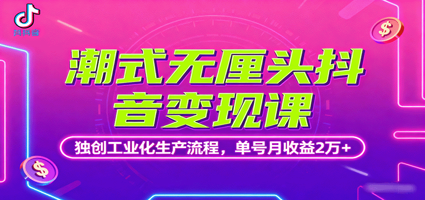 潮式无厘头抖音变现课，独创工业化生产流程，单号月收益2万+凯哥轻创网-轻创网-创业网-网创项目资源站-副业项目-创业项目-搞钱项目凯哥轻创网