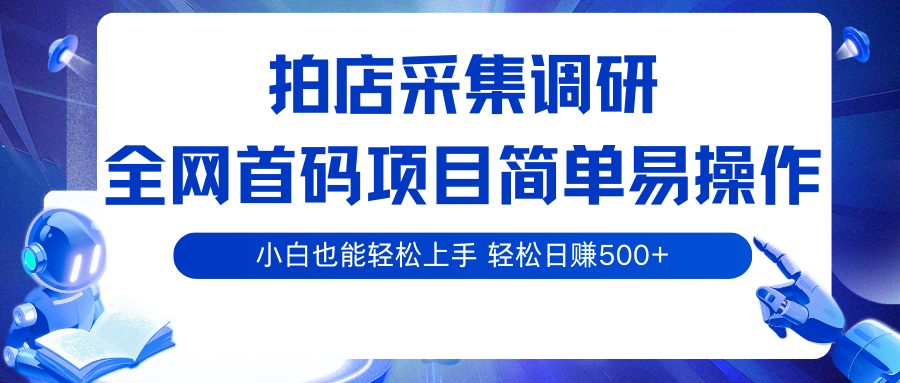 拍店采集调研，全网首码项目，简单易操作， 小白也能轻松上手，轻松日赚500+凯哥轻创网-轻创网-创业网-网创项目资源站-副业项目-创业项目-搞钱项目凯哥轻创网