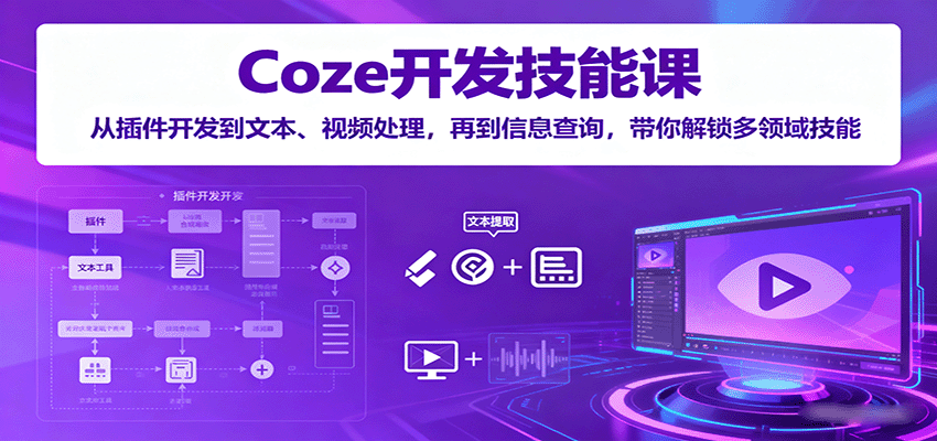 Coze开发技能课：从插件开发到文本、视频处理，再到信息查询，带你解锁多领域技能凯哥轻创网-轻创网-创业网-网创项目资源站-副业项目-创业项目-搞钱项目凯哥轻创网