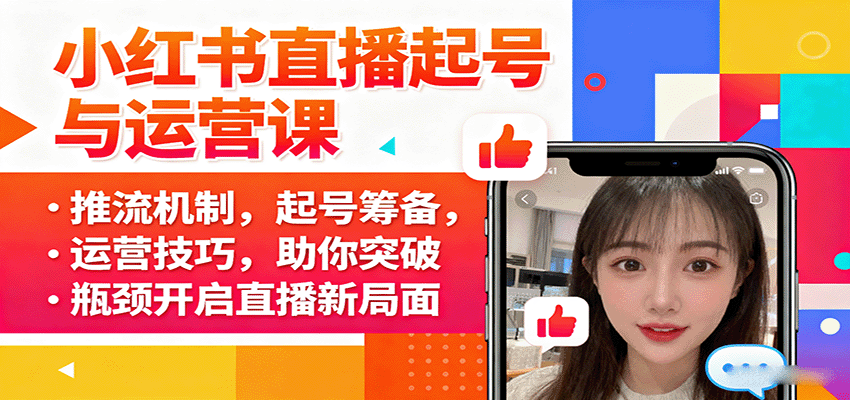 小红书直播起号与运营课：推流机制，起号筹备，运营技巧，助你突破瓶颈开启直播新局面凯哥轻创网-轻创网-创业网-网创项目资源站-副业项目-创业项目-搞钱项目凯哥轻创网