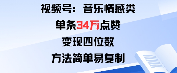 视频号分成计划新玩法：音乐情感类单条34W点赞，变现四位数，方法简单易复制凯哥轻创网-轻创网-创业网-网创项目资源站-副业项目-创业项目-搞钱项目凯哥轻创网