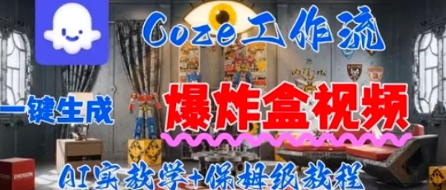 Coez扣子工作一键生成爆炸盒短视频，全流程保姆级教程凯哥轻创网-轻创网-创业网-网创项目资源站-副业项目-创业项目-搞钱项目凯哥轻创网