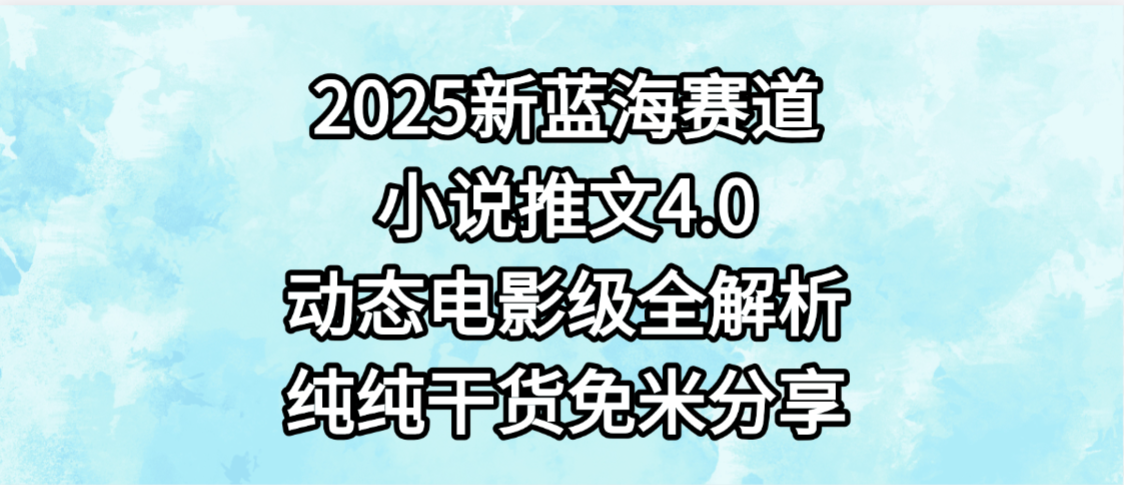 小说推文新蓝海赛道，最新4.0动态电影级版本，纯纯干货，免米分享，免费陪跑凯哥轻创网-轻创网-创业网-网创项目资源站-副业项目-创业项目-搞钱项目凯哥轻创网