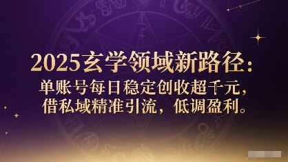 2025玄学领域新路径：单账号每日稳定创收1k+，借私域精准引流，低调盈利凯哥轻创网-轻创网-创业网-网创项目资源站-副业项目-创业项目-搞钱项目凯哥轻创网