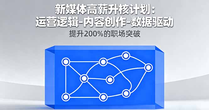 （16142期）新媒体高薪升核计划：运营逻辑-内容创作-数据驱动，提升200%的职场突破凯哥轻创网-轻创网-创业网-网创项目资源站-副业项目-创业项目-搞钱项目凯哥轻创网