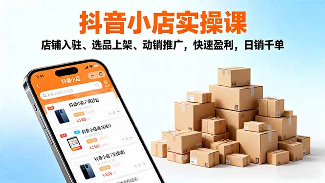 （16386期）2025抖音小店实操课，店铺入驻、选品上架、动销推广，快速盈利，日销千单凯哥轻创网-轻创网-创业网-网创项目资源站-副业项目-创业项目-搞钱项目凯哥轻创网