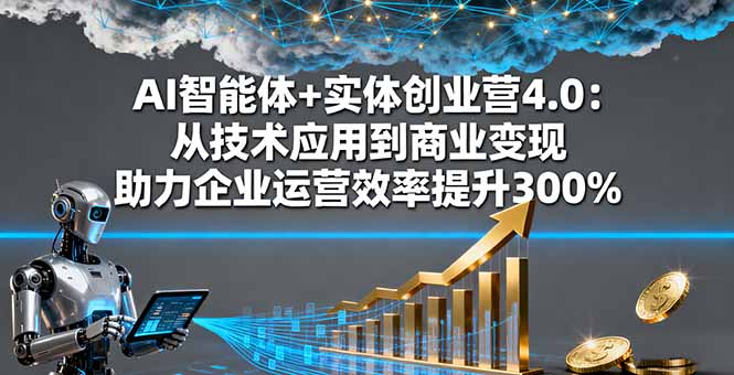 （16238期）AI智能体+实体创业营4.0：从技术应用到商业变现 助力企业运营效率提升300%凯哥轻创网-轻创网-创业网-网创项目资源站-副业项目-创业项目-搞钱项目凯哥轻创网