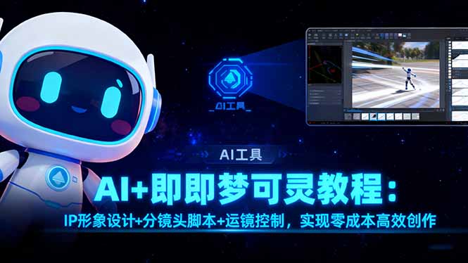 （16423期）AI+即梦可灵教程：IP形象设计+分镜头脚本+运镜控制，实现零成本高效创作凯哥轻创网-轻创网-创业网-网创项目资源站-副业项目-创业项目-搞钱项目凯哥轻创网