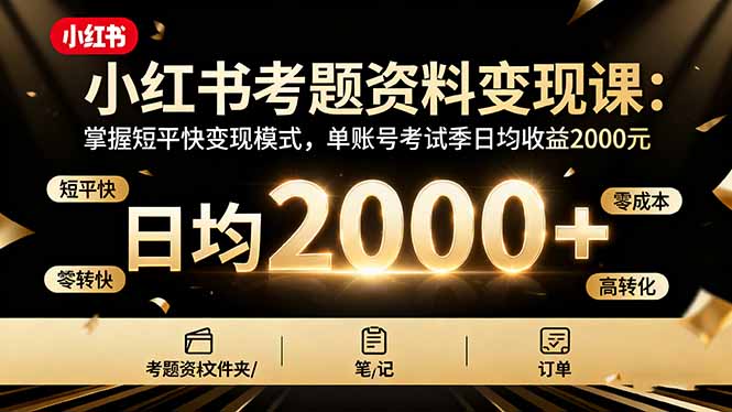（16260期）小红书考题资料变现课：掌握短平快变现模式，单账号考试季日均收益2000元凯哥轻创网-轻创网-创业网-网创项目资源站-副业项目-创业项目-搞钱项目凯哥轻创网