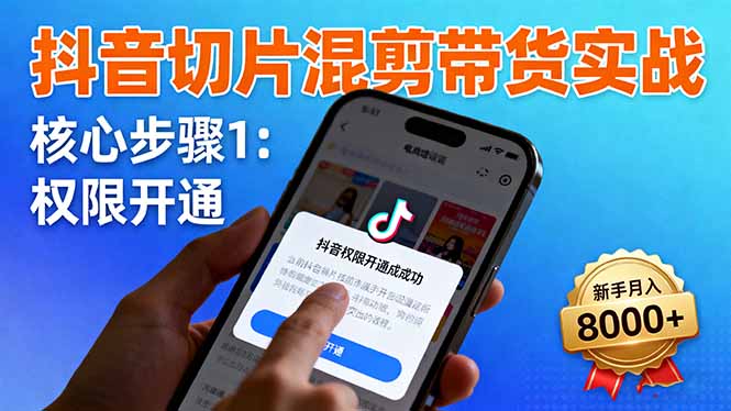（16319期）抖音切片混剪带货实战：权限开通、商品挂车、混剪手法，新手月入8000+凯哥轻创网-轻创网-创业网-网创项目资源站-副业项目-创业项目-搞钱项目凯哥轻创网