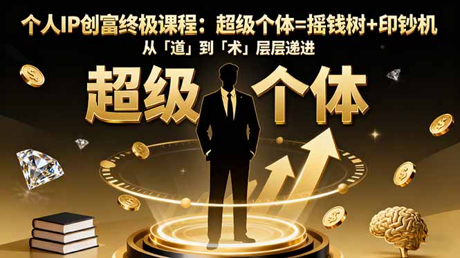 （16365期）个人IP创富终极课程：超级个体=摇钱树+印钞机，从「道」到「术」层层递进凯哥轻创网-轻创网-创业网-网创项目资源站-副业项目-创业项目-搞钱项目凯哥轻创网