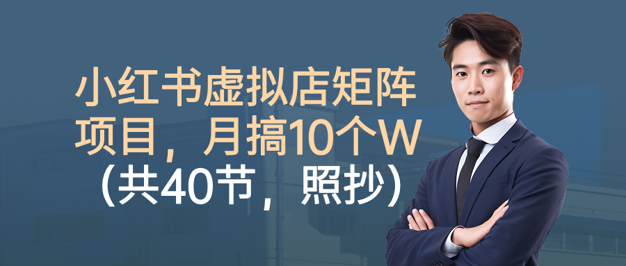 小红书虚拟店矩阵项目，月搞10W（共40节，照抄照做）凯哥轻创网-轻创网-创业网-网创项目资源站-副业项目-创业项目-搞钱项目凯哥轻创网