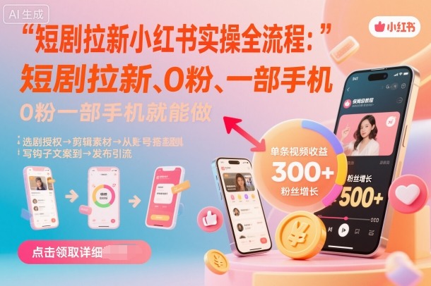 短剧拉新小红书实操全流程，0粉一部手机就可以做，详细教程凯哥轻创网-轻创网-创业网-网创项目资源站-副业项目-创业项目-搞钱项目凯哥轻创网