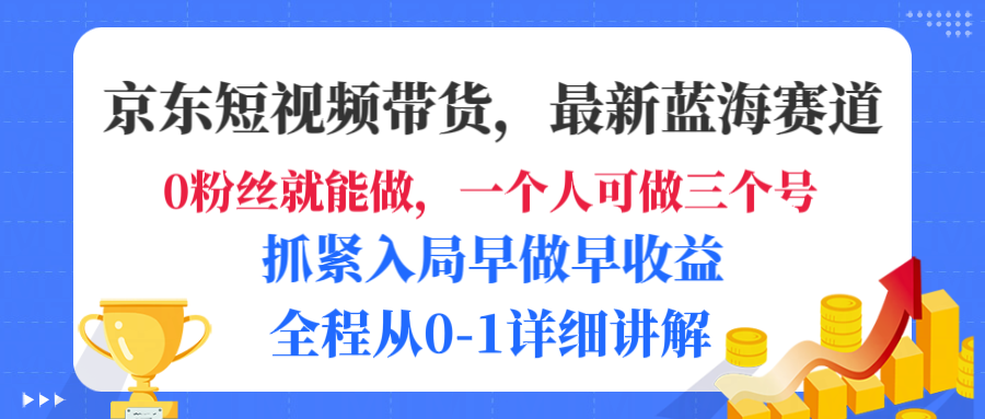 京东短视频带货，最新蓝海赛道，发视频长尾流量，未来几年躺赚被动收益，全程从0-1详细讲解凯哥轻创网-轻创网-创业网-网创项目资源站-副业项目-创业项目-搞钱项目凯哥轻创网