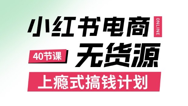 小红书无货源电商课程，上瘾式搞钱计划，不论月薪3k还是3W都应该学的賺钱技巧凯哥轻创网-轻创网-创业网-网创项目资源站-副业项目-创业项目-搞钱项目凯哥轻创网
