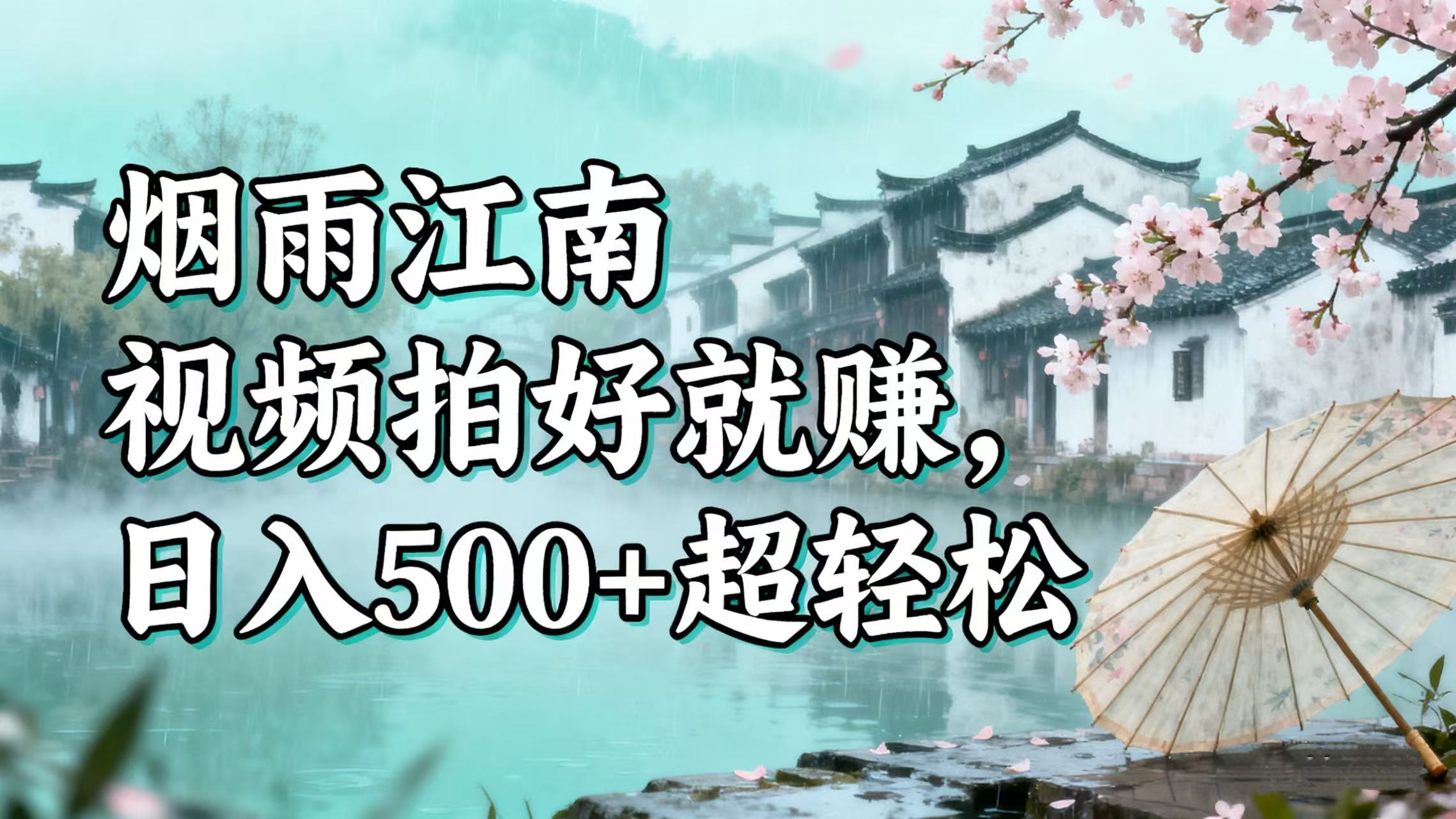 零门槛搞钱！烟雨江南视频拍好就赚，日入 500 + 超轻松凯哥轻创网-轻创网-创业网-网创项目资源站-副业项目-创业项目-搞钱项目凯哥轻创网
