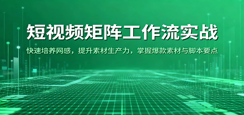 短视频矩阵工作流实战：快速培养网感，提升素材生产力，掌握爆款素材与脚本要点凯哥轻创网-轻创网-创业网-网创项目资源站-副业项目-创业项目-搞钱项目凯哥轻创网