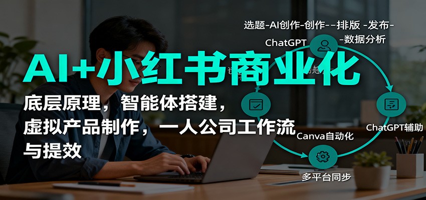 AI+小红书商业化，底层原理，智能体搭建，虚拟产品制作，一人公司工作流与提效凯哥轻创网-轻创网-创业网-网创项目资源站-副业项目-创业项目-搞钱项目凯哥轻创网