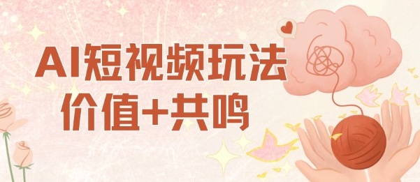 AI短视频玩法，价值+共鸣玩法，单号每天收益7张小白可玩，操作简单凯哥轻创网-轻创网-创业网-网创项目资源站-副业项目-创业项目-搞钱项目凯哥轻创网