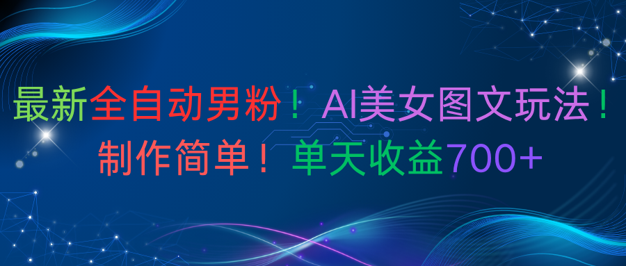 最新全自动男粉！AI美女图文玩法！制作简单！单天收益700+凯哥轻创网-轻创网-创业网-网创项目资源站-副业项目-创业项目-搞钱项目凯哥轻创网