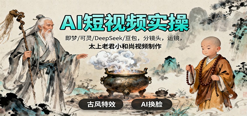 AI短视频实操，即梦/可灵/DeepSeek/豆包，分镜头，运镜，太上老君小和尚视频制作凯哥轻创网-轻创网-创业网-网创项目资源站-副业项目-创业项目-搞钱项目凯哥轻创网
