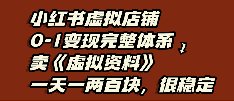小红书虚拟店铺0-1变现完整体系，虚拟资料，一天一两百块，很稳定凯哥轻创网-轻创网-创业网-网创项目资源站-副业项目-创业项目-搞钱项目凯哥轻创网