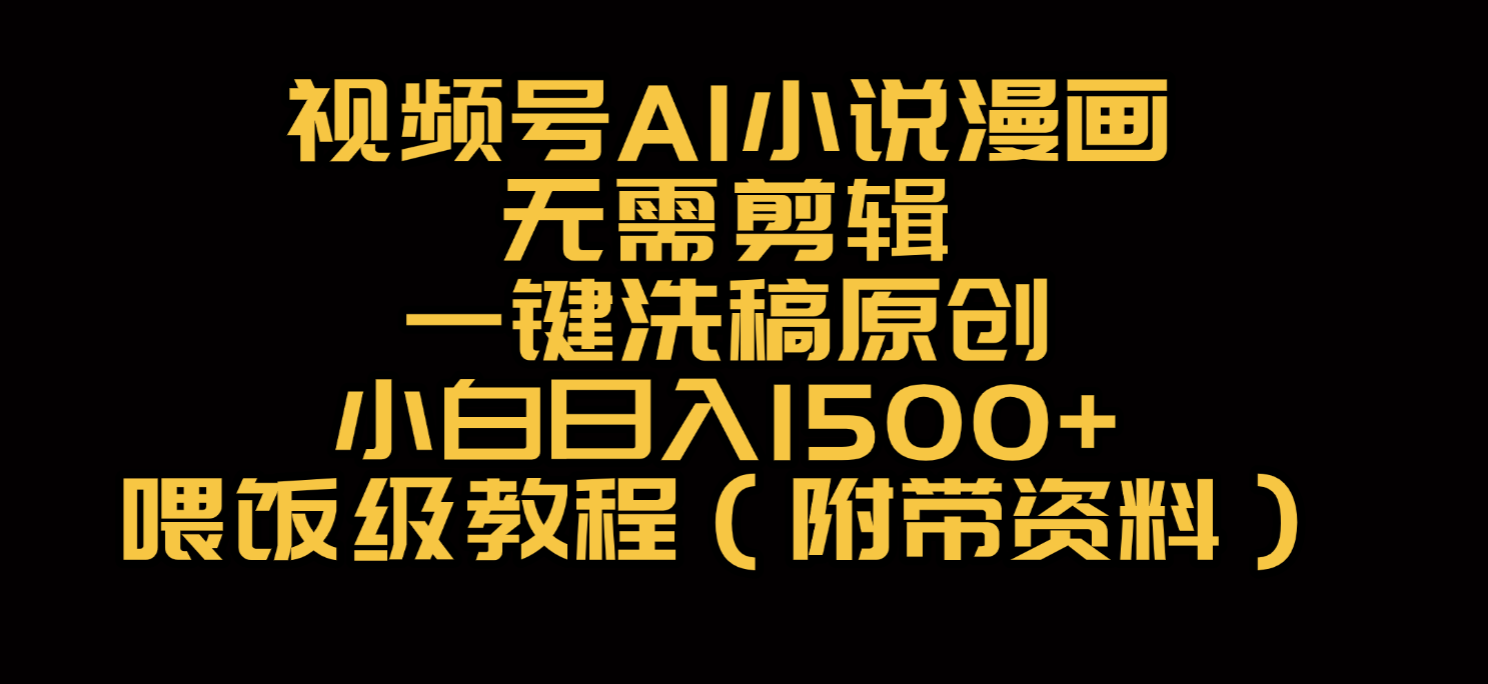 视频号AI小说漫画，无需剪辑，一键洗稿原创，小白日入500+，喂饭级教程凯哥轻创网-轻创网-创业网-网创项目资源站-副业项目-创业项目-搞钱项目凯哥轻创网