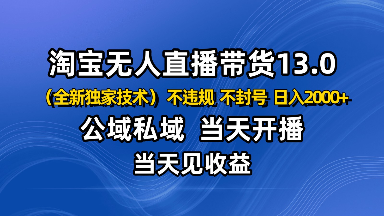 淘宝无人直播13.0，公域私域技术，不封号，不违规 布局下半年旺季赛道，日入2000+凯哥轻创网-轻创网-创业网-网创项目资源站-副业项目-创业项目-搞钱项目凯哥轻创网