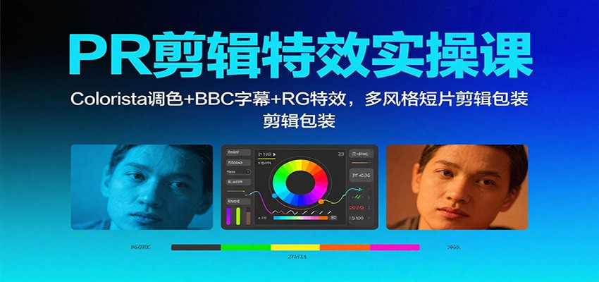 PR剪辑特效实操课：Colorista调色+BBC字幕+RG特效，多风格短片剪辑包装凯哥轻创网-轻创网-创业网-网创项目资源站-副业项目-创业项目-搞钱项目凯哥轻创网