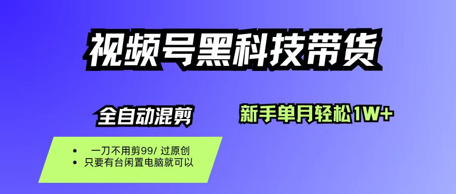 视频号黑科技短视频带货，新手也能单月到手1W+，一刀不用剪，零投资凯哥轻创网-轻创网-创业网-网创项目资源站-副业项目-创业项目-搞钱项目凯哥轻创网