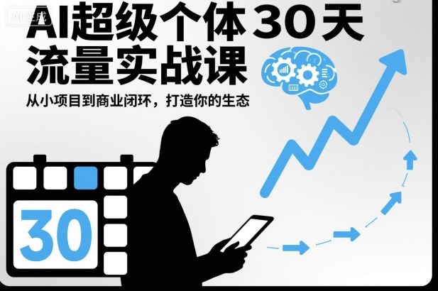 AI超级个体30天流量实战课，从小项目到商业闭环，打造你的生态凯哥轻创网-轻创网-创业网-网创项目资源站-副业项目-创业项目-搞钱项目凯哥轻创网