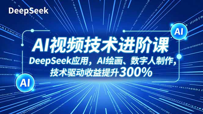 （16712期）AI视频技术进阶课，DeepSeek应用、AI绘画、数字人制作，技术驱动收益提升300%凯哥轻创网-轻创网-创业网-网创项目资源站-副业项目-创业项目-搞钱项目凯哥轻创网