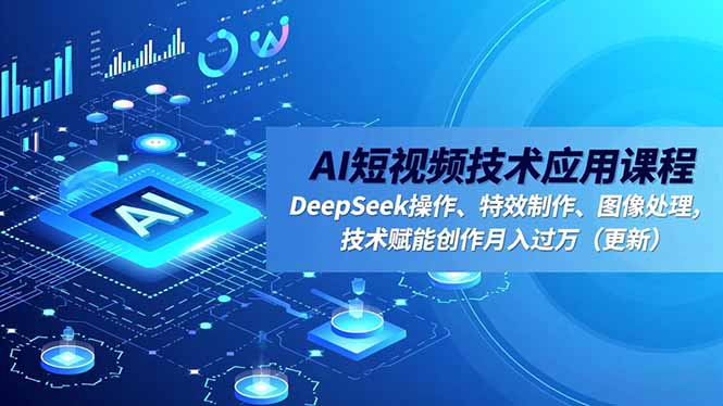 （16673期）AI短视频技术应用课程，DeepSeek操作、特效制作、图像处理，技术赋能创作月入过万（更新）凯哥轻创网-轻创网-创业网-网创项目资源站-副业项目-创业项目-搞钱项目凯哥轻创网