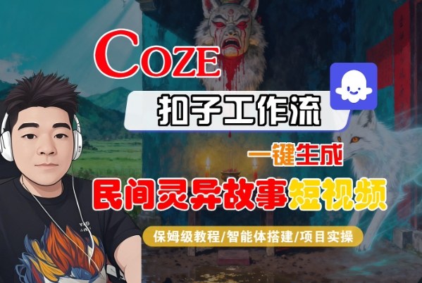 Coze扣子智能体工作流一键生成“民间灵异故事“短视频，全流程保姆级教学凯哥轻创网-轻创网-创业网-网创项目资源站-副业项目-创业项目-搞钱项目凯哥轻创网