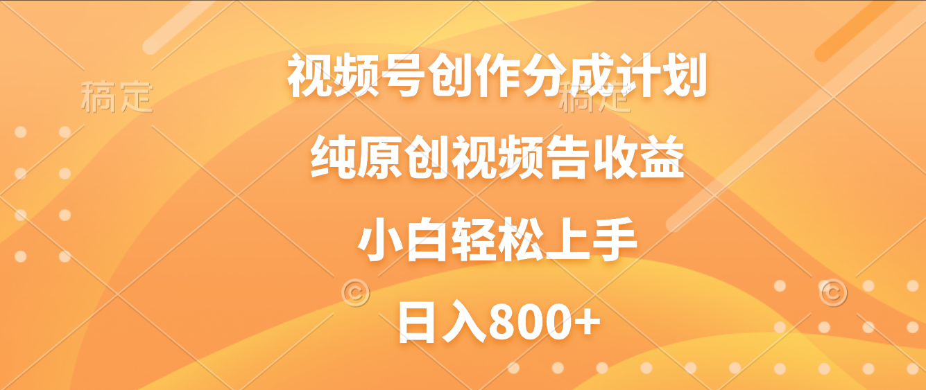 视频号创作分成计划，纯原创视频告收益，新手小白轻松上手，日入800+凯哥轻创网-轻创网-创业网-网创项目资源站-副业项目-创业项目-搞钱项目凯哥轻创网
