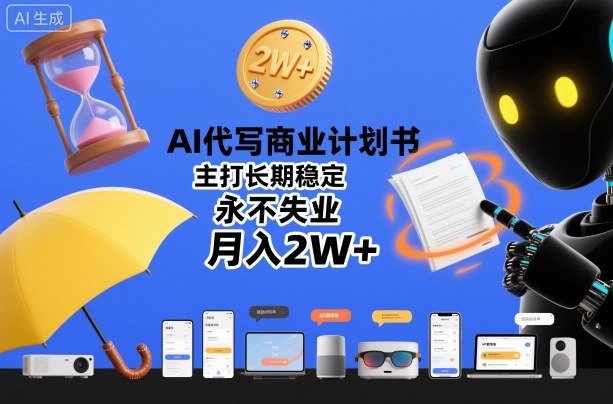 AI代写商业计划书，主打长期稳定，永不失业，月入2W+凯哥轻创网-轻创网-创业网-网创项目资源站-副业项目-创业项目-搞钱项目凯哥轻创网