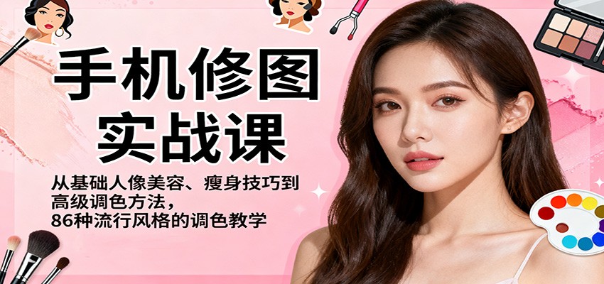 手机修图实战课，从基础人像美容、瘦身技巧到高级调色方法，86种流行风格的调色教学凯哥轻创网-轻创网-创业网-网创项目资源站-副业项目-创业项目-搞钱项目凯哥轻创网