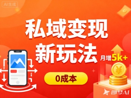 私域变现新玩法，0成本，多端引流，普通人月增收5k+凯哥轻创网-轻创网-创业网-网创项目资源站-副业项目-创业项目-搞钱项目凯哥轻创网