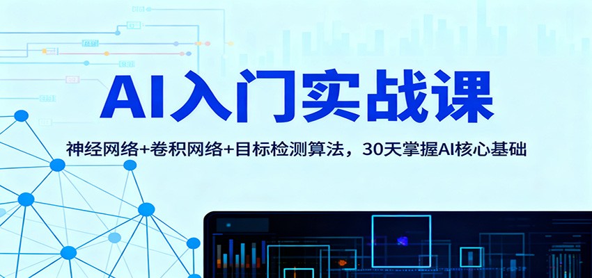 AI入门实战课：神经网络+卷积网络+目标检测算法，30天掌握AI核心基础凯哥轻创网-轻创网-创业网-网创项目资源站-副业项目-创业项目-搞钱项目凯哥轻创网