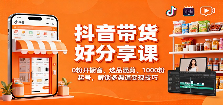 抖音带货好物分享课：0粉开橱窗、选品混剪、1000粉起号，解锁多渠道变现技巧凯哥轻创网-轻创网-创业网-网创项目资源站-副业项目-创业项目-搞钱项目凯哥轻创网