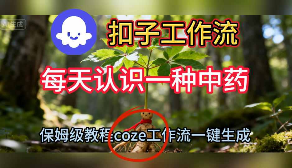 Coze扣子工作流一键生成每天认识一种中药短视频，保姆级搭建教学凯哥轻创网-轻创网-创业网-网创项目资源站-副业项目-创业项目-搞钱项目凯哥轻创网