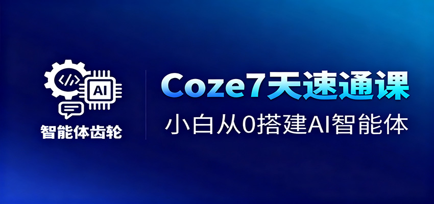 Coze7天速通课，小白从0搭建AI智能体+短视频工作流凯哥轻创网-轻创网-创业网-网创项目资源站-副业项目-创业项目-搞钱项目凯哥轻创网