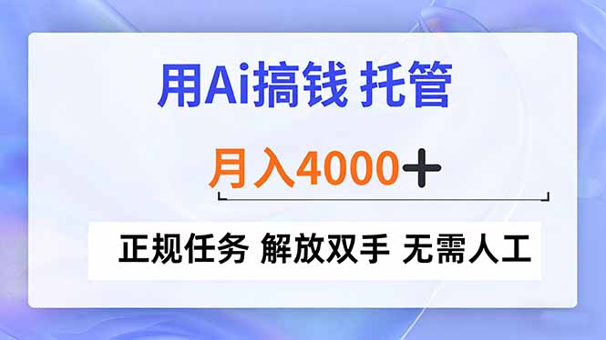 （16931期）用Ai搞钱，托管，月入4000+， 正规任务 解放双手 无需人工凯哥轻创网-轻创网-创业网-网创项目资源站-副业项目-创业项目-搞钱项目凯哥轻创网